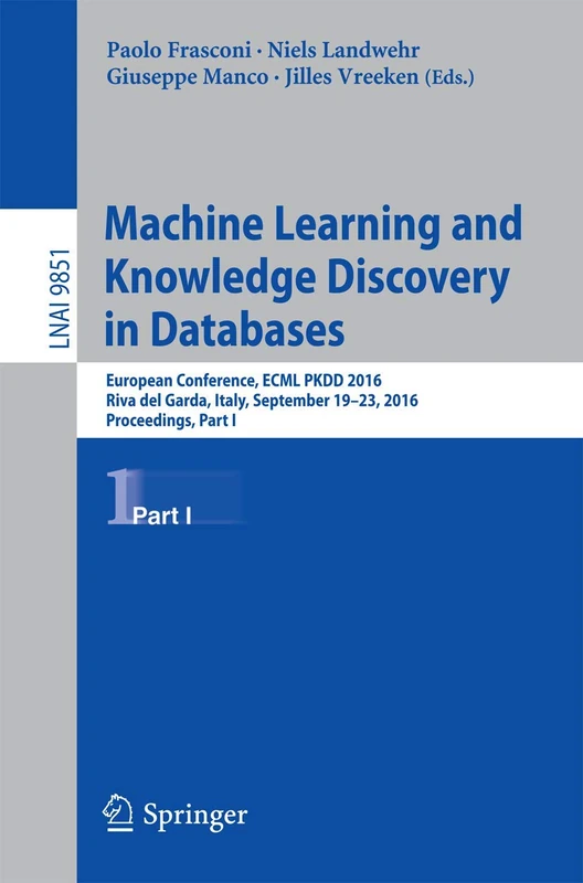 Machine Learning and Knowledge Discovery in Databases: European Conference, ECML PKDD 2016, Riva del Garda, Italy, September 19-23, 2016, Proceedings, ... (Lecture Notes in Computer Science, 9851)