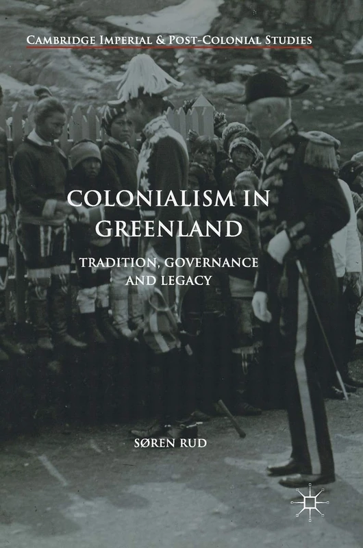 Colonialism in Greenland: Tradition, Governance and Legacy (Cambridge Imperial and Post-Colonial Studies)