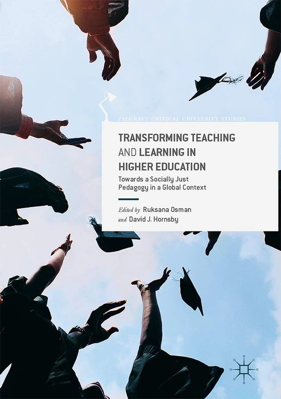 Transforming Teaching and Learning in Higher Education: Towards a Socially Just Pedagogy in a Global Context (Palgrave Critical University Studies)
