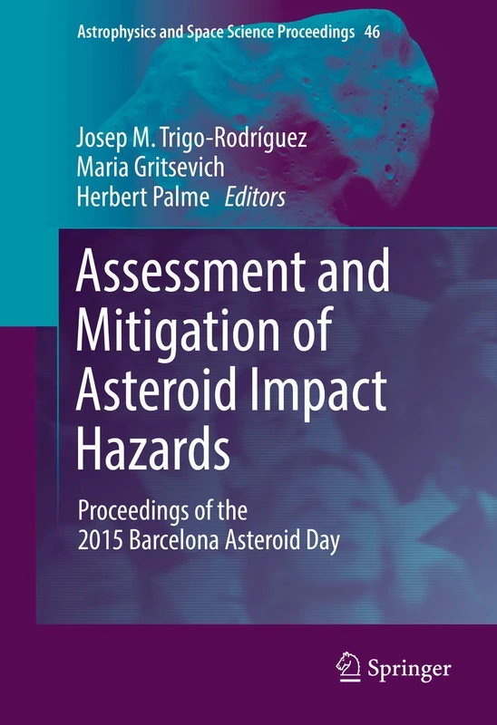 Assessment and Mitigation of Asteroid Impact Hazards: Proceedings of the 2015 Barcelona Asteroid Day: 46 (Astrophysics and Space Science Proceedings, 46)