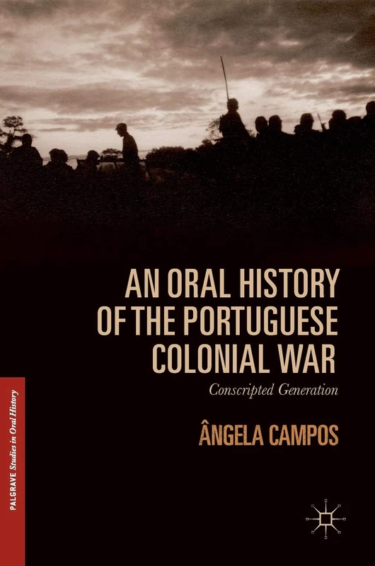An Oral History of the Portuguese Colonial War: Conscripted Generation (Palgrave Studies in Oral History)