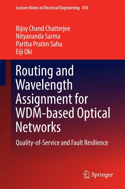 Routing and Wavelength Assignment for WDM-based Optical Networks: Quality-of-Service and Fault Resilience: 410 (Lecture Notes in Electrical Engineering, 410)