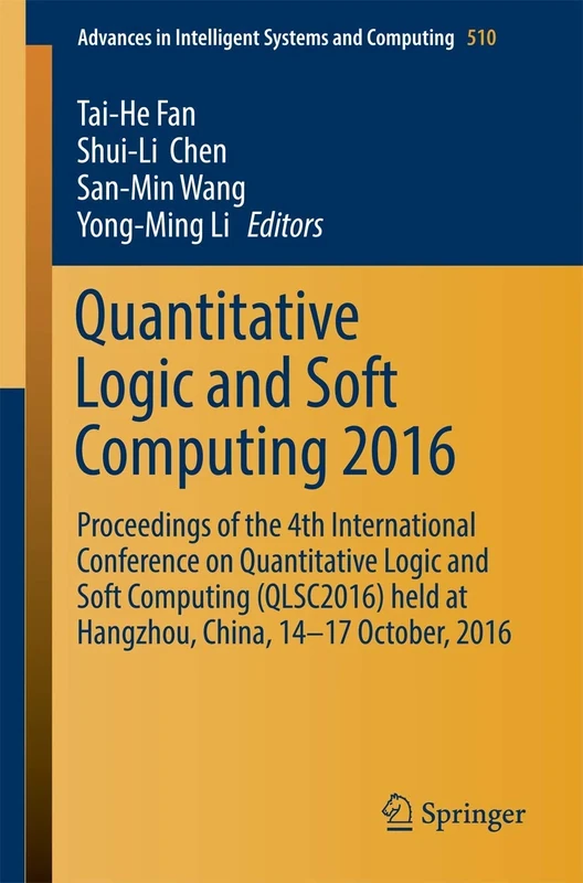 Quantitative Logic and Soft Computing 2016: Proceedings of the 4th International Conference on Quantitative Logic and Soft Computing (QLSC2016) held ... in Intelligent Systems and Computing, 510)