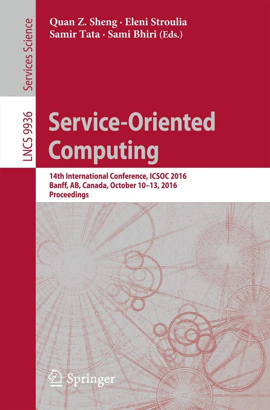 Service-Oriented Computing: 14th International Conference, ICSOC 2016, Banff, AB, Canada, October 10-13, 2016, Proceedings: 9936 (Lecture Notes in Computer Science, 9936)
