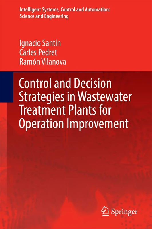Control and Decision Strategies in Wastewater Treatment Plants for Operation Improvement: 86 (Intelligent Systems, Control and Automation: Science and Engineering, 86)