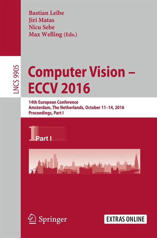 Computer Vision – ECCV 2016: 14th European Conference, Amsterdam, The Netherlands, October 11–14, 2016, Proceedings, Part I: 9905 (Lecture Notes in Computer Science, 9905)