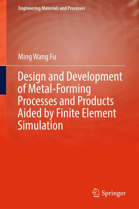 Design and Development of Metal-Forming Processes and Products Aided by Finite Element Simulation (Engineering Materials and Processes)
