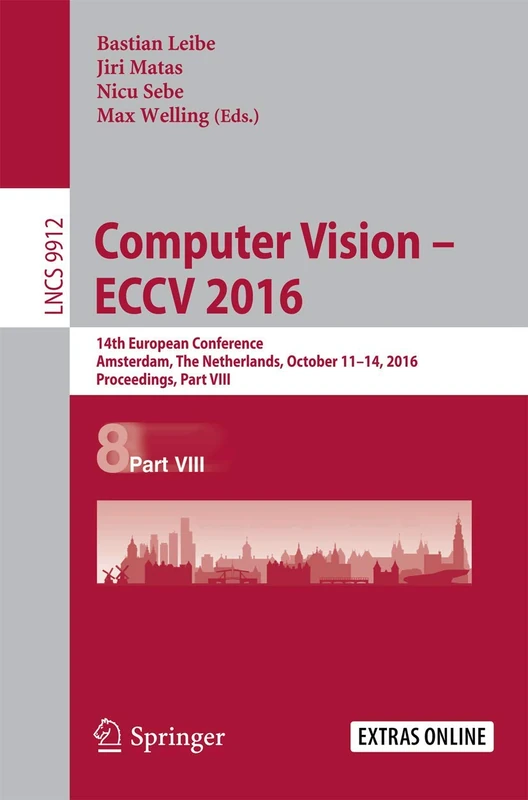 Computer Vision – ECCV 2016: 14th European Conference, Amsterdam, The Netherlands, October 11-14, 2016, Proceedings, Part VIII: 9912 (Lecture Notes in Computer Science, 9912)