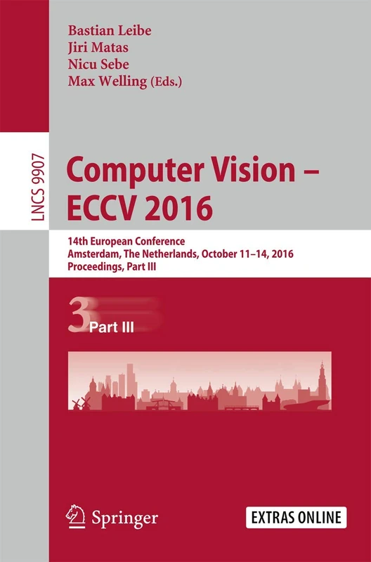 Computer Vision – ECCV 2016: 14th European Conference, Amsterdam, The Netherlands, October 11-14, 2016, Proceedings, Part III: 9907 (Lecture Notes in Computer Science, 9907)