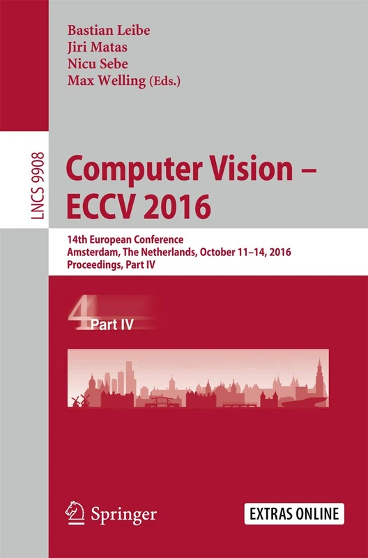 Computer Vision – ECCV 2016: 14th European Conference, Amsterdam, The Netherlands, October 11–14, 2016, Proceedings, Part IV: 9908 (Lecture Notes in Computer Science, 9908)