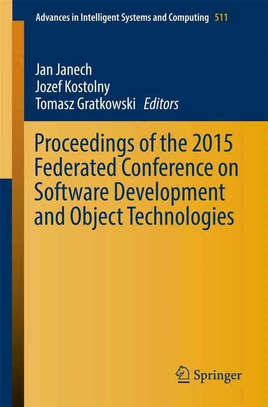 Proceedings of the 2015 Federated Conference on Software Development and Object Technologies: 511 (Advances in Intelligent Systems and Computing, 511)