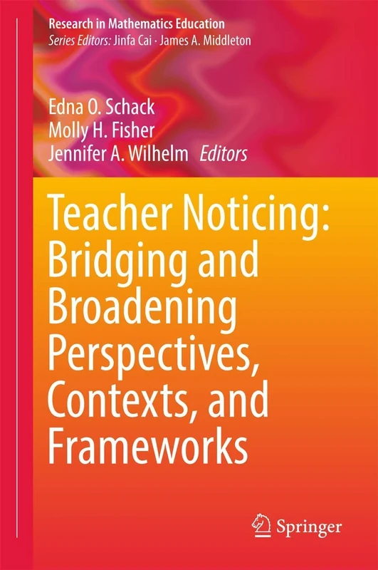 Teacher Noticing: Bridging and Broadening Perspectives, Contexts, and Frameworks (Research in Mathematics Education)