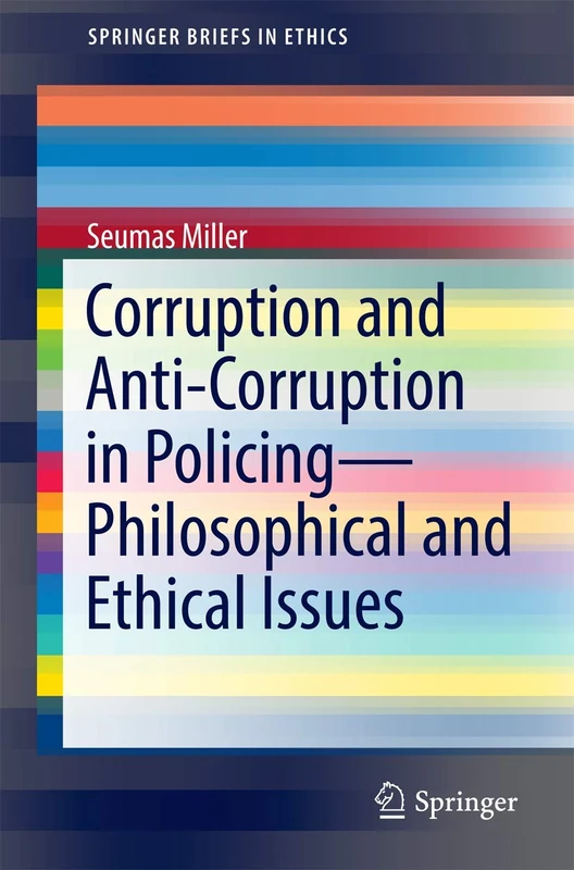 Corruption and Anti-Corruption in Policing―Philosophical and Ethical Issues (SpringerBriefs in Ethics)