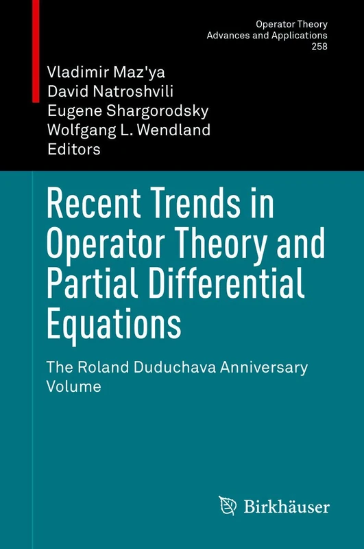 Recent Trends in Operator Theory and Partial Differential Equations: The Roland Duduchava Anniversary Volume: 258 (Operator Theory: Advances and Applications, 258)