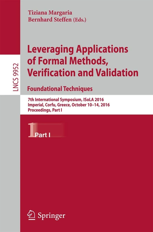 Leveraging Applications of Formal Methods, Verification and Validation: Foundational Techniques: 7th International Symposium, ISoLA 2016, Imperial, ... (Lecture Notes in Computer Science, 9952)