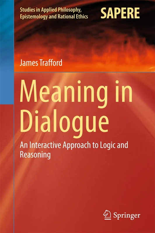 Meaning in Dialogue: An Interactive Approach to Logic and Reasoning: 33 (Studies in Applied Philosophy, Epistemology and Rational Ethics, 33)