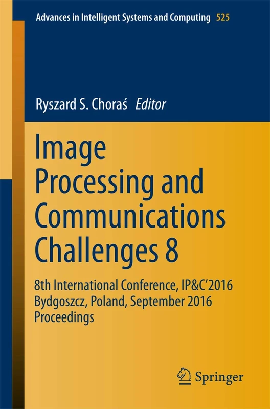Image Processing and Communications Challenges 8: 8th International Conference, IP&C 2016 Bydgoszcz, Poland, September 2016 Proceedings: 525 (Advances in Intelligent Systems and Computing, 525)