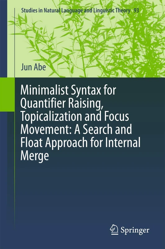 Minimalist Syntax for Quantifier Raising, Topicalization and Focus Movement: A Search and Float Approach for Internal Merge: 93 (Studies in Natural Language and Linguistic Theory, 93)