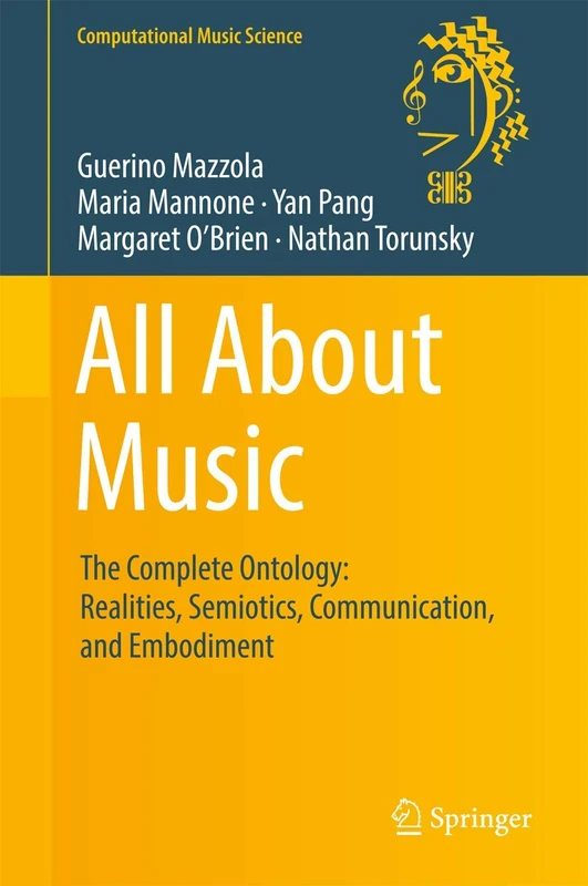All About Music: The Complete Ontology: Realities, Semiotics, Communication, and Embodiment (Computational Music Science)