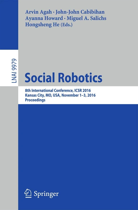 Social Robotics: 8th International Conference, ICSR 2016, Kansas City, MO, USA, November 1-3, 2016 Proceedings: 9979 (Lecture Notes in Computer Science, 9979)