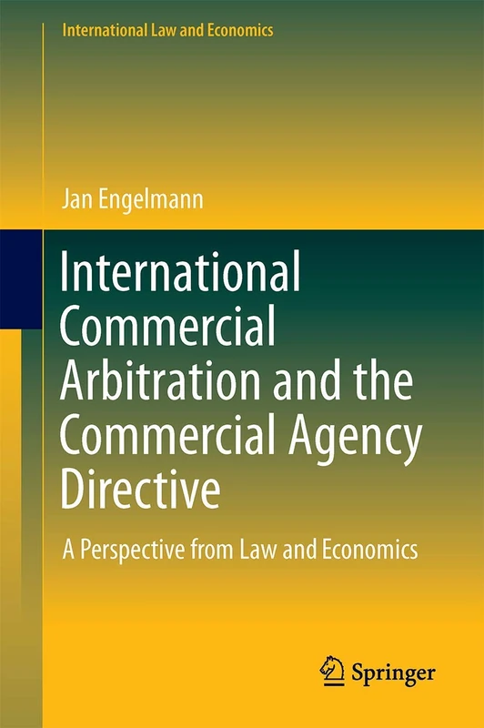 International Commercial Arbitration and the Commercial Agency Directive: A Perspective from Law and Economics (International Law and Economics)
