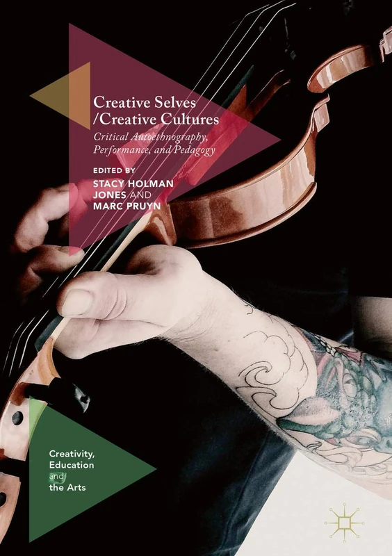 Creative Selves / Creative Cultures: Critical Autoethnography, Performance, and Pedagogy (Creativity, Education and the Arts)