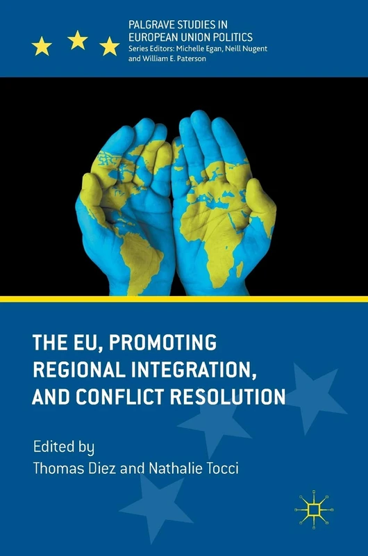 The EU, Promoting Regional Integration, and Conflict Resolution (Palgrave Studies in European Union Politics)