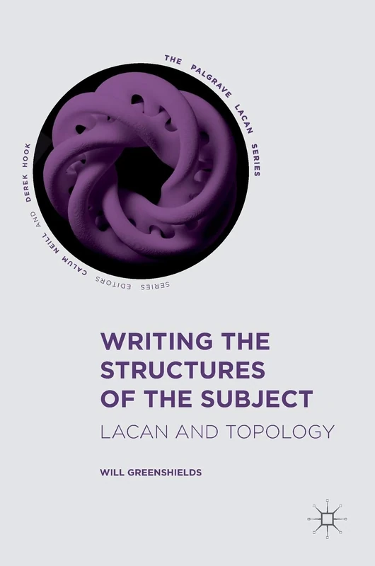Writing the Structures of the Subject: Lacan and Topology (The Palgrave Lacan Series)