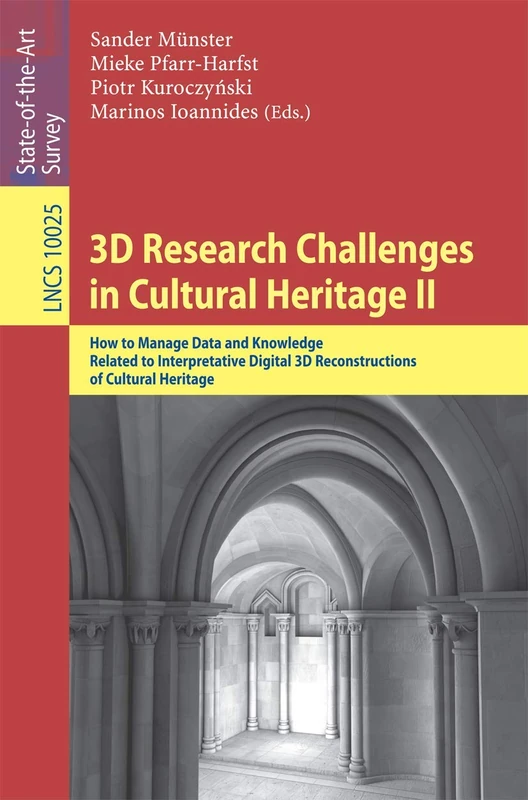 3D Research Challenges in Cultural Heritage II: How to Manage Data and Knowledge Related to Interpretative Digital 3D Reconstructions of Cultural ... (Lecture Notes in Computer Science, 10025)