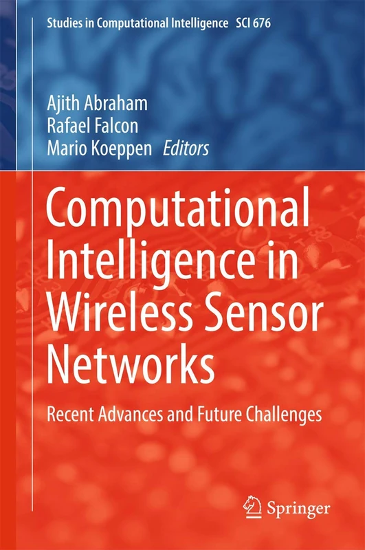Computational Intelligence in Wireless Sensor Networks: Recent Advances and Future Challenges: 676 (Studies in Computational Intelligence, 676)