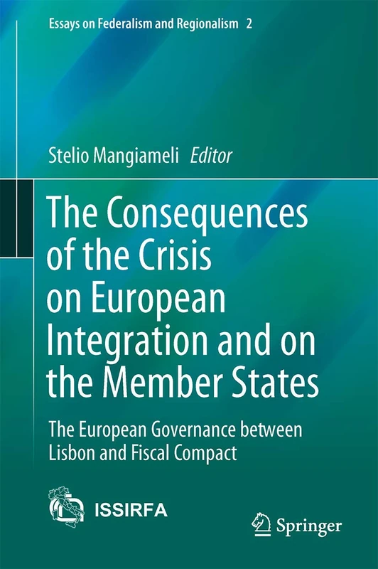 The Consequences of the Crisis on European Integration and on the Member States: The European Governance between Lisbon and Fiscal Compact: 2 (Essays on Federalism and Regionalism, 2)