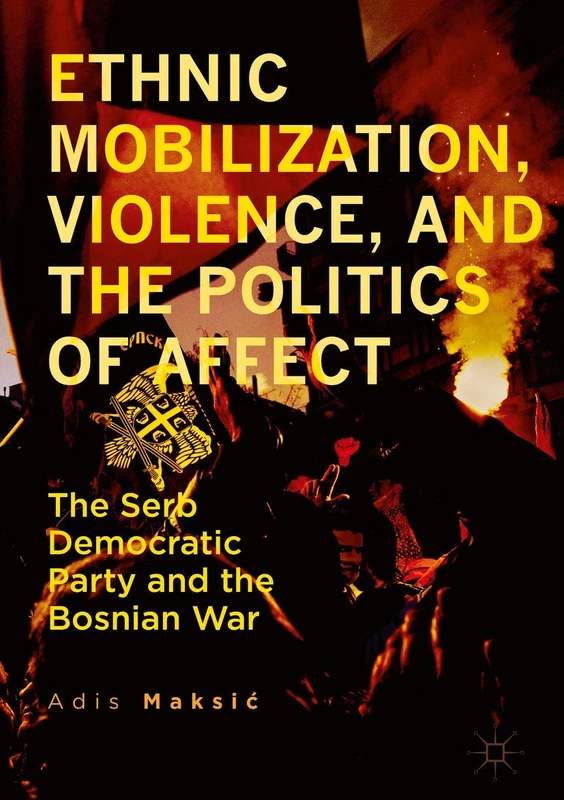 Ethnic Mobilization, Violence, and the Politics of Affect: The Serb Democratic Party and the Bosnian War - Image 1