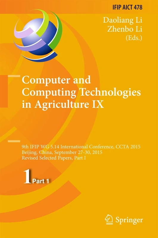 Computer and Computing Technologies in Agriculture IX: 9th IFIP WG 5.14 International Conference, CCTA 2015, Beijing, China, September 27-30, 2015, ... and Communication Technology, 478)