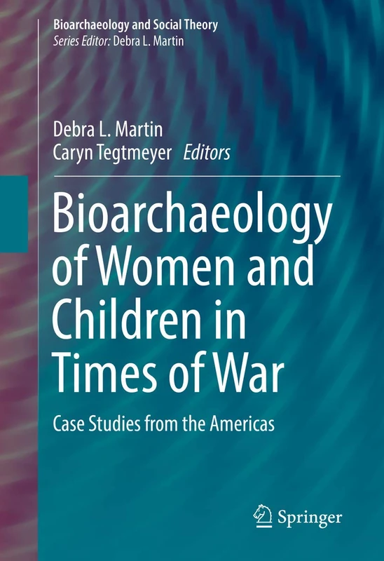 Bioarchaeology of Women and Children in Times of War: Case Studies from the Americas (Bioarchaeology and Social Theory)