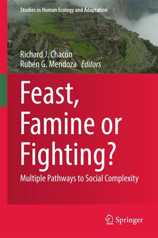 Feast, Famine or Fighting?: Multiple Pathways to Social Complexity: 8 (Studies in Human Ecology and Adaptation, 8)