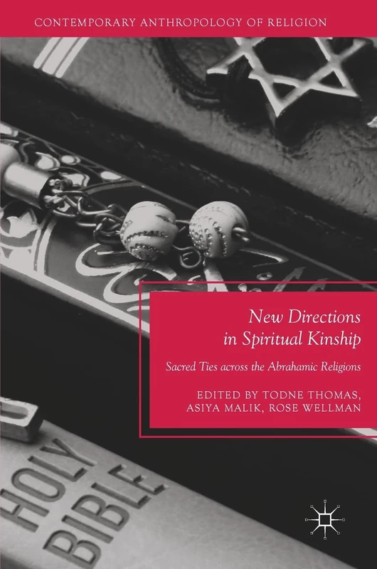 New Directions in Spiritual Kinship: Sacred Ties across the Abrahamic Religions (Contemporary Anthropology of Religion)