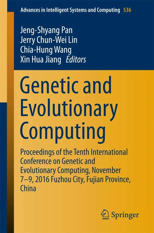 Genetic and Evolutionary Computing: Proceedings of the Tenth International Conference on Genetic and Evolutionary Computing, November 7-9, 2016 Fuzhou ... in Intelligent Systems and Computing, 536)