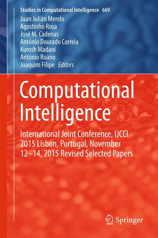 Computational Intelligence: International Joint Conference, IJCCI 2015 Lisbon, Portugal, November 12-14, 2015, Revised Selected Papers: 669 (Studies in Computational Intelligence, 669)