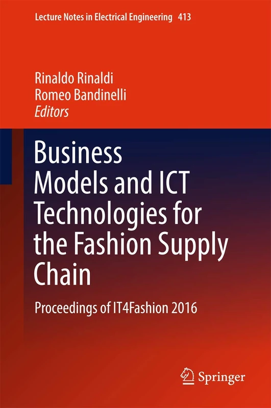 Business Models and ICT Technologies for the Fashion Supply Chain: Proceedings of IT4Fashion 2016: 413 (Lecture Notes in Electrical Engineering, 413)