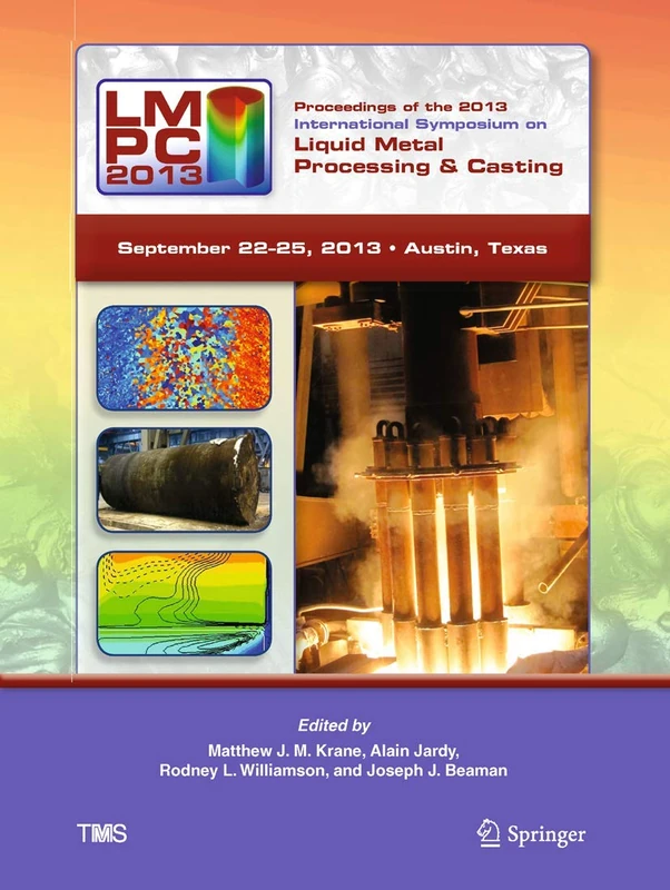Proceedings of the 2013 International Symposium on Liquid Metal Processing and Casting (The Minerals, Metals & Materials Series)