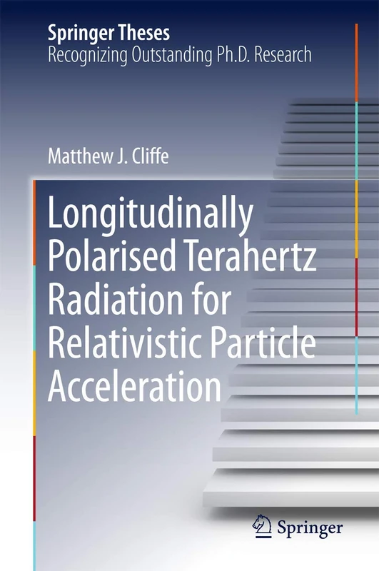 Longitudinally Polarised Terahertz Radiation for Relativistic Particle Acceleration (Springer Theses)