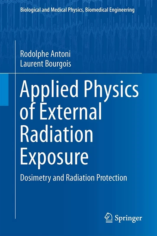 Applied Physics of External Radiation Exposure: Dosimetry and Radiation Protection (Biological and Medical Physics, Biomedical Engineering)