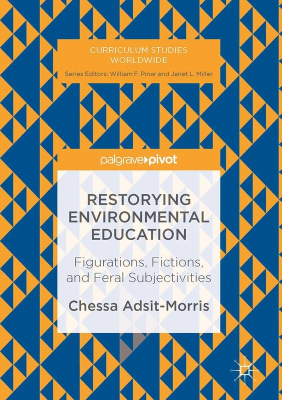 Restorying Environmental Education: Figurations, Fictions, and Feral Subjectivities (Curriculum Studies Worldwide)