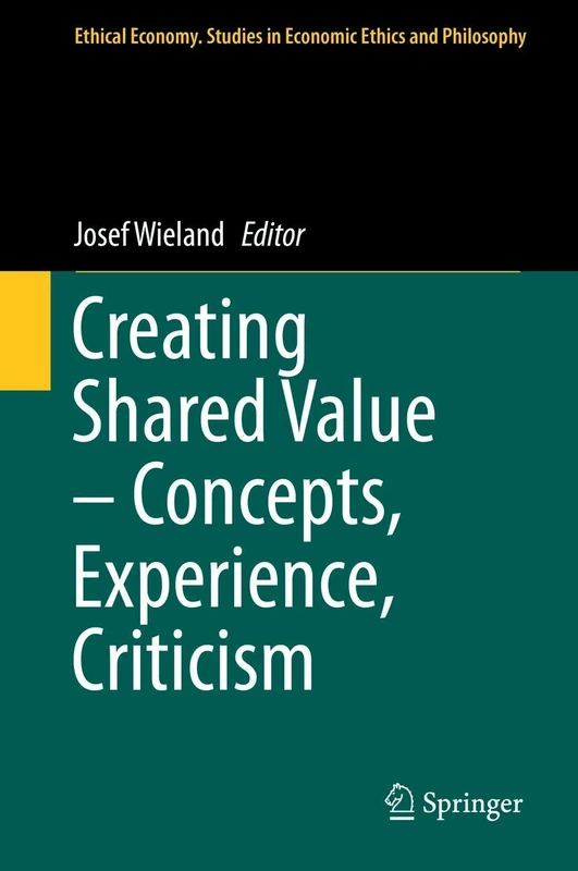Creating Shared Value – Concepts, Experience, Criticism: 52 (Ethical Economy, 52)