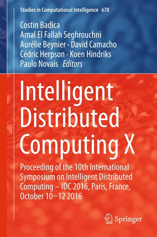 Intelligent Distributed Computing X: Proceedings of the 10th International Symposium on Intelligent Distributed Computing – IDC 2016, Paris, France, ... (Studies in Computational Intelligence, 678)
