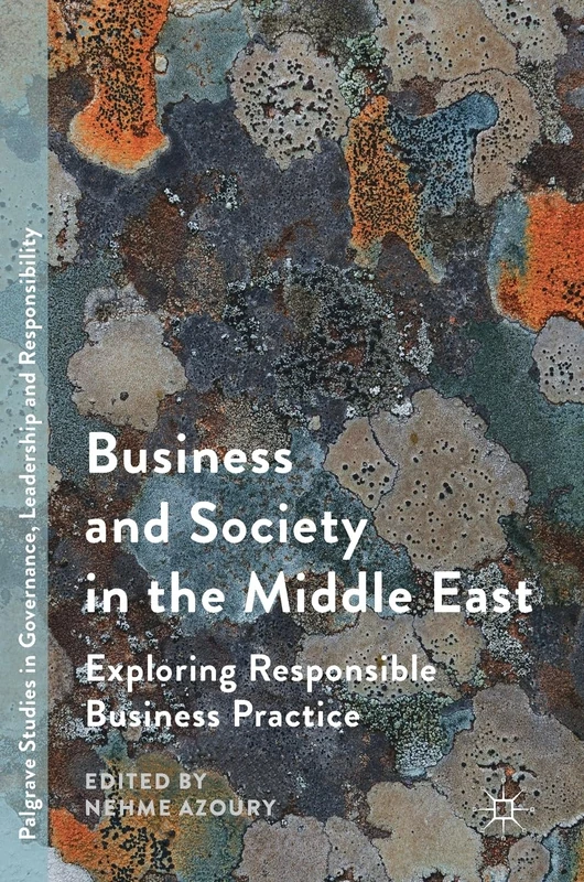 Business and Society in the Middle East: Exploring Responsible Business Practice (Palgrave Studies in Governance, Leadership and Responsibility)
