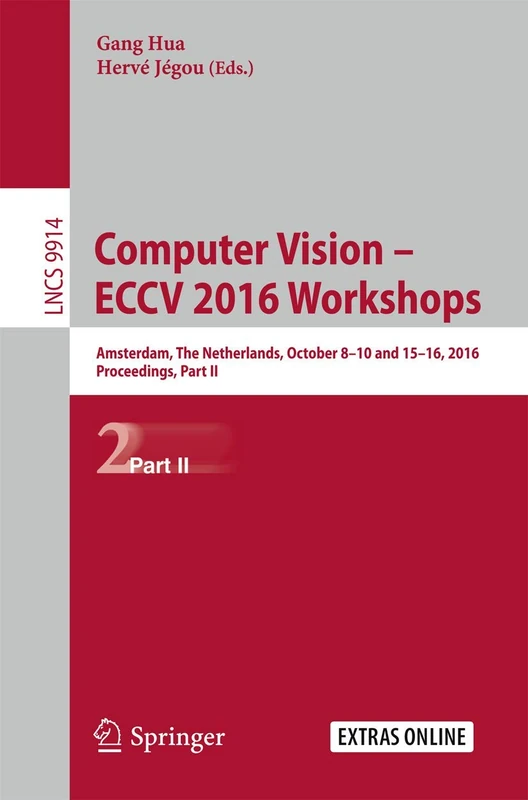 Computer Vision – ECCV 2016 Workshops: Amsterdam, The Netherlands, October 8-10 and 15-16, 2016, Proceedings, Part II: 9914 (Lecture Notes in Computer Science, 9914)