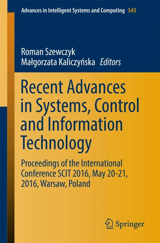 Recent Advances in Systems, Control and Information Technology: Proceedings of the International Conference SCIT 2016, May 20-21, 2016, Warsaw, ... in Intelligent Systems and Computing, 543)