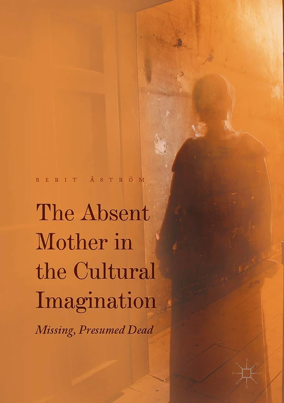 The Absent Mother in the Cultural Imagination: Missing, Presumed Dead