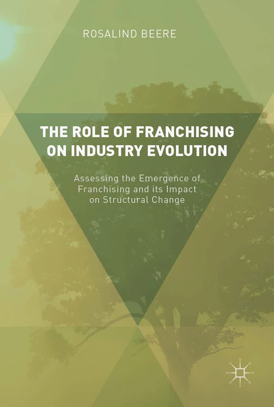 The Role of Franchising on Industry Evolution: Assessing the Emergence of Franchising and its Impact on Structural Change